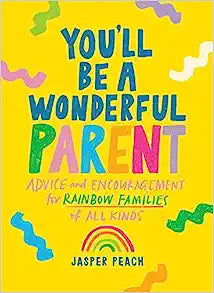 You'll Be A Wonderful Parent, Advice & Encouragement for Rainbow Families of All Kinds